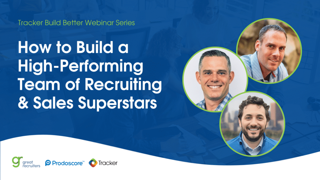 Tracker Build Better Webinar Series: How to Build a High-Performing Team of Recruiting & Sales Superstars, with three speakers from Great Recruiters, Prodoscore and Tracker