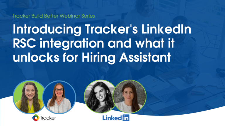 Tracker Build Better Webinar Series: Introducing Tracker's LinkedIn RSC integration and what it unlocks for Hiring Assistant, with speakers from Tracker and LinkedIn