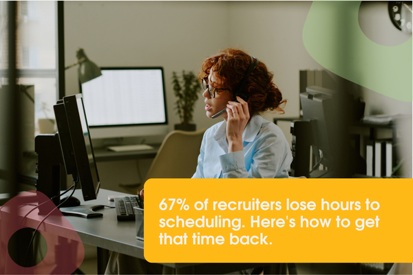 67% of recruiters lose hours to scheduling. Here's how to get that time back.