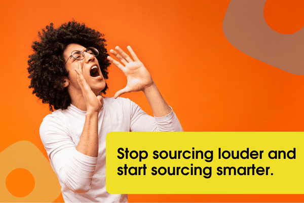 Man shouting through cupped hands, with the text Stop sourcing louder and start sourcing smarter.